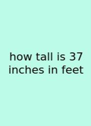 How Tall Is 37 Inches In Feet