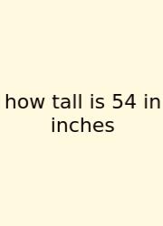How Tall Is 54 In Inches