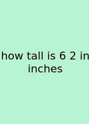 How Tall Is 6 2 In Inches