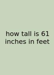 How Tall Is 61 Inches In Feet