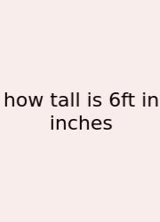 How Tall Is 6ft In Inches