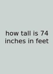 How Tall Is 74 Inches In Feet