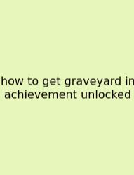 How To Get Graveyard In Achievement Unlocked