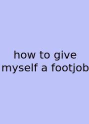 How To Give Myself A Footjob