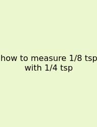 How To Measure 1/8 Tsp With 1/4 Tsp