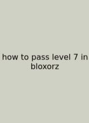 How To Pass Level 7 In Bloxorz