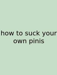 How To Suck Your Own Pinis