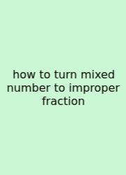 How To Turn Mixed Number To Improper Fraction