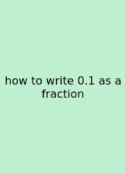 How To Write 0.1 As A Fraction