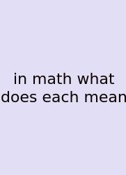 In Math What Does Each Mean