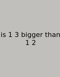 Is 1 3 Bigger Than 1 2