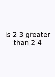 Is 2 3 Greater Than 2 4