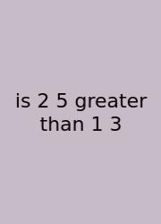 Is 2 5 Greater Than 1 3