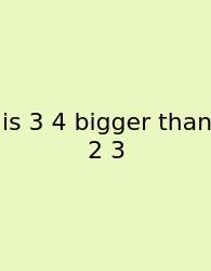 Is 3 4 Bigger Than 2 3