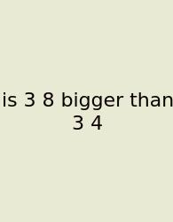 Is 3 8 Bigger Than 3 4