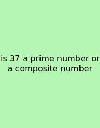 Is 37 A Prime Number Or A Composite Number