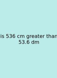 Is 536 Cm Greater Than 53.6 Dm