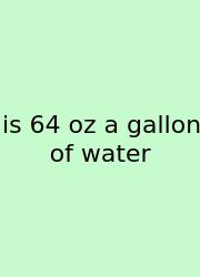 Is 64 Oz A Gallon Of Water