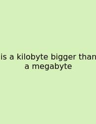 Is A Kilobyte Bigger Than A Megabyte