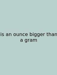 Is An Ounce Bigger Than A Gram