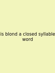 Is Blond A Closed Syllable Word