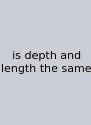 Is Depth And Length The Same
