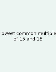 Lowest Common Multiple Of 15 And 18