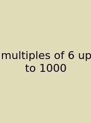 Multiples Of 6 Up To 1000
