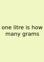 One Litre Is How Many Grams