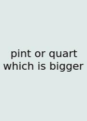 Pint Or Quart Which Is Bigger