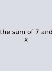 The Sum Of 7 And X