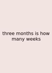 Three Months Is How Many Weeks