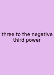 Three To The Negative Third Power