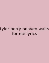 Tyler Perry Heaven Waits For Me Lyrics