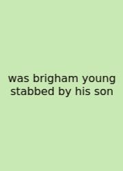 Was Brigham Young Stabbed By His Son