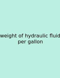 Weight Of Hydraulic Fluid Per Gallon