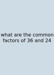 What Are The Common Factors Of 36 And 24