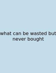 What Can Be Wasted But Never Bought
