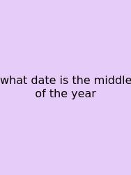 What Date Is The Middle Of The Year