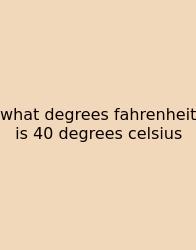 What Degrees Fahrenheit Is 40 Degrees Celsius