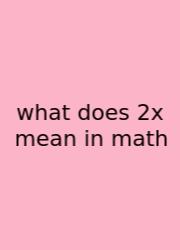 What Does 2x Mean In Math