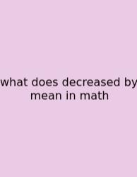 What Does Decreased By Mean In Math