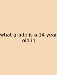 What Grade Is A 14 Year Old In