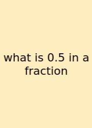What Is 0.5 In A Fraction