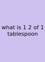 What Is 1 2 Of 1 Tablespoon