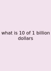 What Is 10 Of 1 Billion Dollars