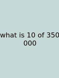 What Is 10 Of 350 000