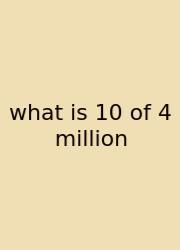 What Is 10 Of 4 Million