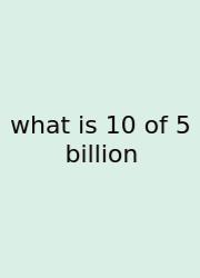 What Is 10 Of 5 Billion
