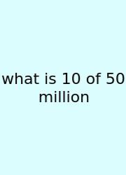 What Is 10 Of 50 Million